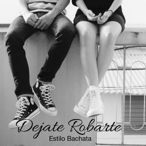 Dejate Robarte (feat. Estilo Bachata)