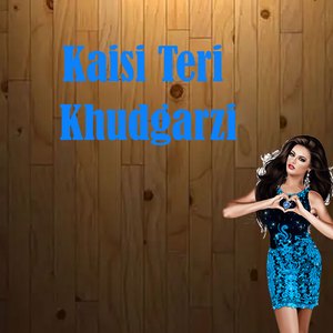 Kaisi Teri Khudgarzi