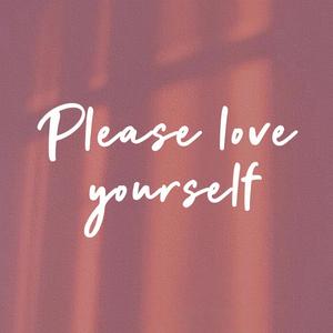 Please love yourself（请好好爱自己）