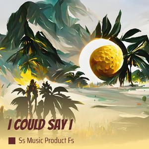 I Could Say I