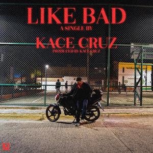 LIKE BAD