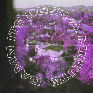 Damn It's Been a Minute