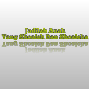 Jadilah Anak Yang Shoaleh Dan Shoaleha