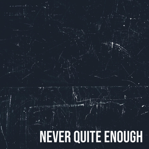 Never Quite Enough