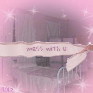 mess with u