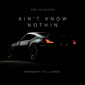 AIN'T KNOW NOTHIN