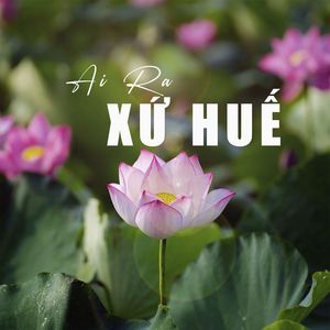 Ai Ra Xứ Huế