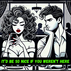 It'd Be So Nice If You Weren't Here