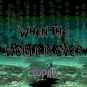 When the World Is Over...