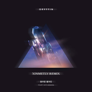Gryffin - Bye Bye (ft. Ivy Adara) (XinMetly Remix)