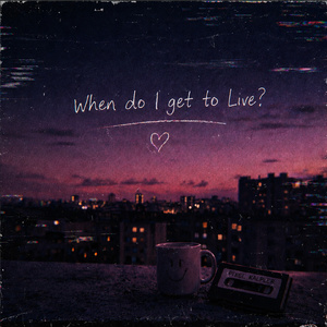 When Do I Get To Live?