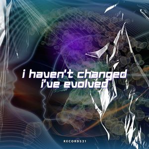 I haven't Changed, I've Evolved