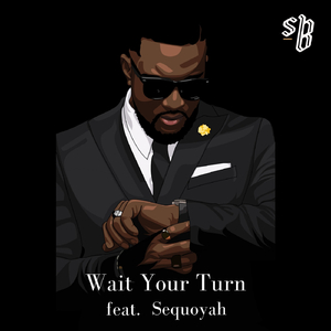 Wait Your Turn (feat. Sequoyah)