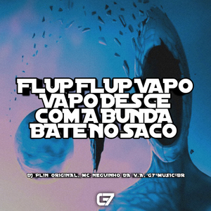 Flup Flup Vapo Vapo - Desce Com a Bunda Bate no Saco
