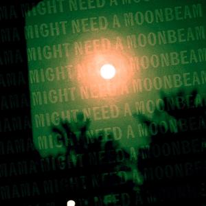 MAMA MIGHT NEED A MOONBEAM