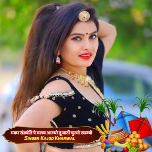 मकर संक्रांति पे मलब आज्यो तू बाटी चुरमो खाज्यो