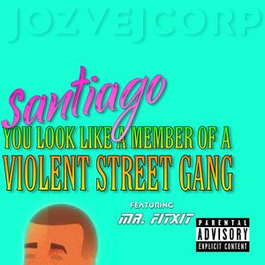 Santiago, You Look Like a Member of a Violent Street Gang (feat. Mr. Fitxit)
