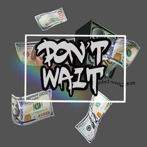 DON’T WAIT