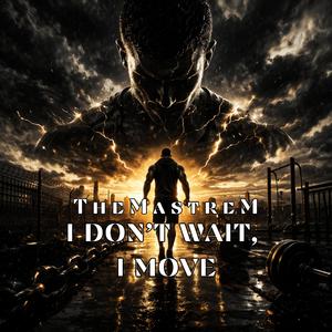 I Don’t Wait, I Move