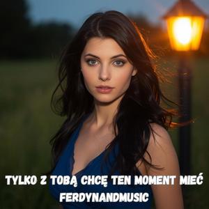 TYLKO Z TOBĄ CHCĘ TEN MOMENT MIEĆ