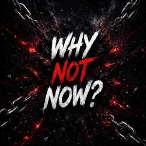 Why Not Now?