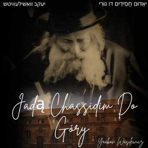 Jadą Chassidim Do Góry / יאַדוֹם חֲסִידִים דוֹ גוּרִי