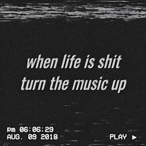 When life is shit, turn the music up