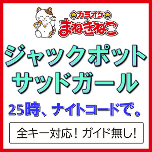 ジャックポットサッドガール（カラオケ）[Originally Performed By 25時、ナイトコードで。]