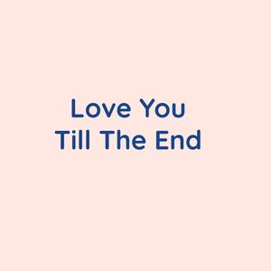 Love You Till The End
