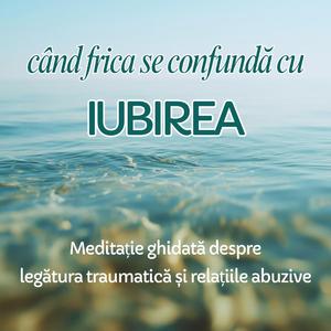Meditație ghidată. Legătura traumatică și relațiile abuzive