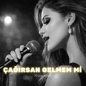 Çağırsan Gelmem Mi (70s Türk Arabesk Müziği)