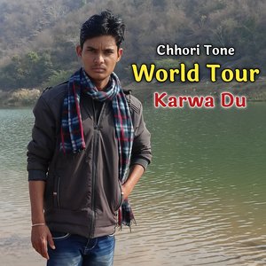 Chhori Tone World Tour Karwa Du