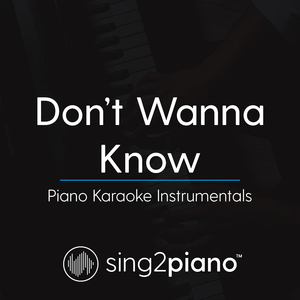 Don't Wanna Know (Higher Key, No Rap) [Originally Performed By Maroon 5 & Kendrick Lamar] (Piano Karaoke Version)