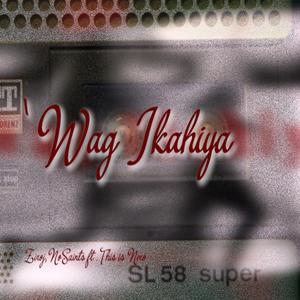 Wag Ikahiya (feat. This is Nero)
