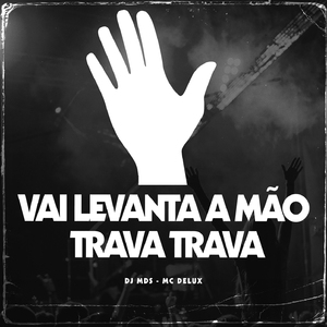 VAI LEVANTA A MÃO vs TRAVA TRAVA