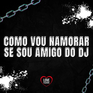 Como Vou Namorar Se Sou Amigo do Dj