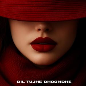 DIL TUJHE DHOONDHE