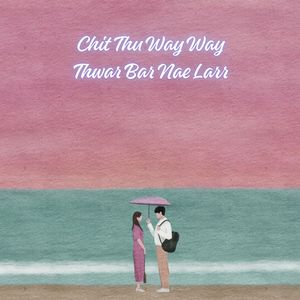 Chit Thu Way Way Thwar Bar Nae Larr