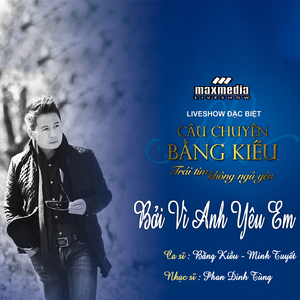 Bởi Vì Anh Yêu Em (Liveshow Câu Chuyện Bằng Kiều 2018)