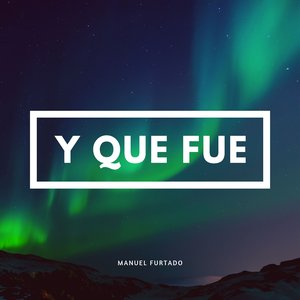 Y Que Fue