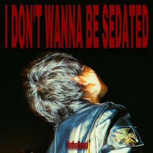 I don’t wanna be sedated