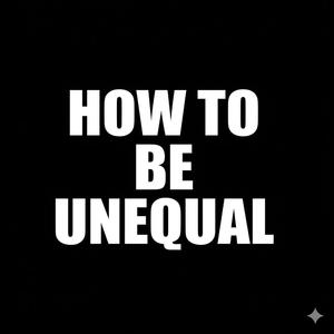 How To Be Unequal