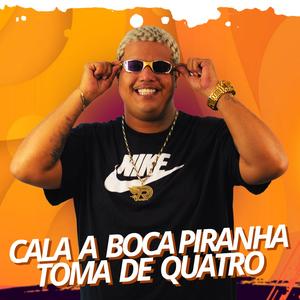 CALA BOCA PIRANHA TOMA DE QUATRO (feat. Mc Neguinho do ITR)
