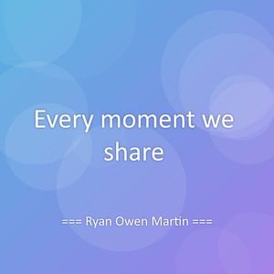 Every moment we share
