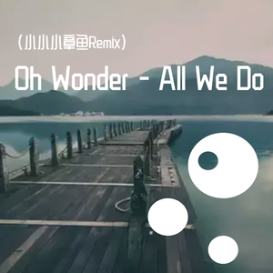 Oh Wonder-All We Do（小小小章鱼 remix）