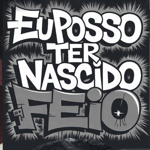 Eu Posso Ter Nascido Feio