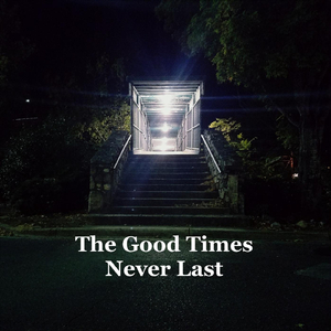 The Good Times Never Last