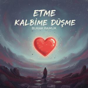 ETME KALBİME DÜŞME