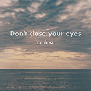 Don't close your eyes