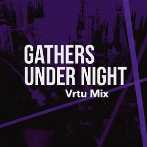 Gathers under night (vrtu mix)